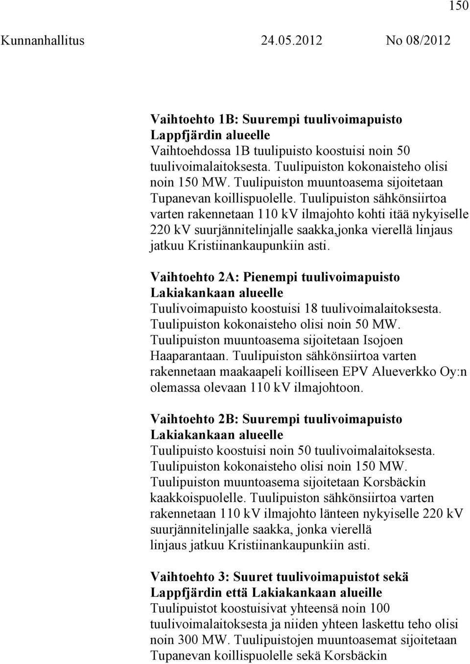 Tuulipuiston sähkönsiirtoa varten rakennetaan 110 kv ilmajohto kohti itää nykyiselle 220 kv suurjännitelinjalle saakka,jonka vierellä linjaus jatkuu Kristiinankaupunkiin asti.