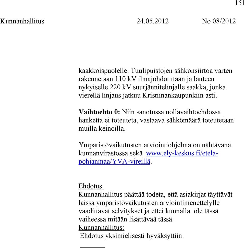 Kristiinankaupunkiin asti. Vaihtoehto 0: Niin sanotussa nollavaihtoehdossa hanketta ei toteuteta, vastaava sähkömäärä toteutetaan muilla keinoilla.