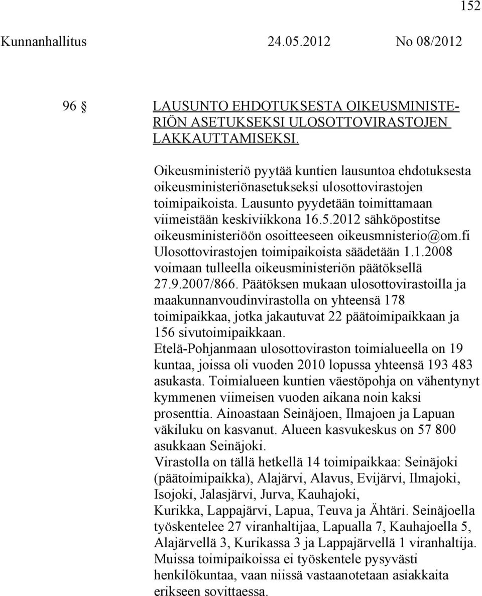 2012 sähköpostitse oikeusministeriöön osoitteeseen oikeusmnisterio@om.fi Ulosottovirastojen toimipaikoista säädetään 1.1.2008 voimaan tulleella oikeusministeriön päätöksellä 27.9.2007/866.