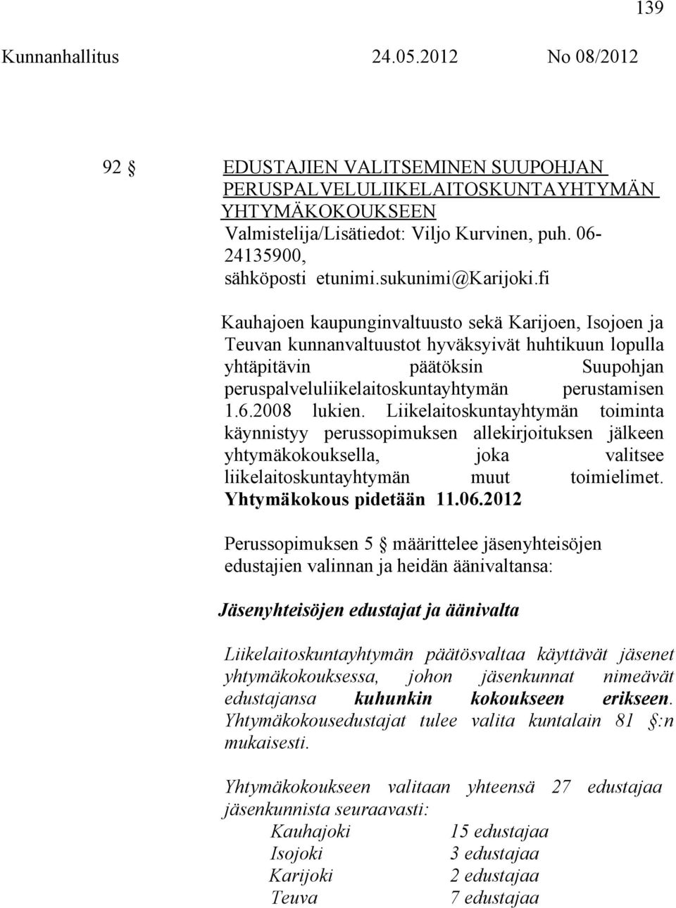 2008 lukien. Liikelaitoskuntayhtymän toiminta käynnistyy perussopimuksen allekirjoituksen jälkeen yhtymäkokouksella, joka valitsee liikelaitoskuntayhtymän muut toimielimet. Yhtymäkokous pidetään 11.