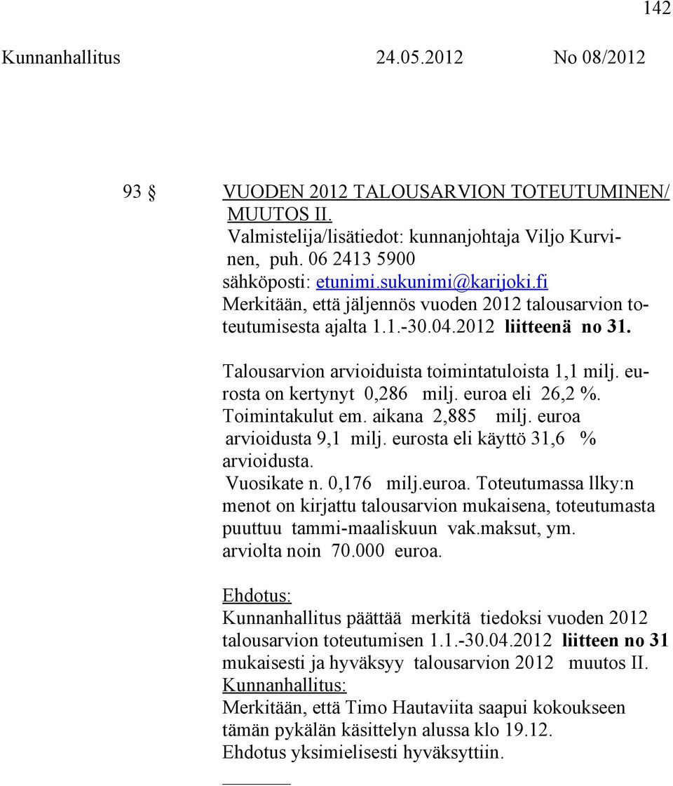 euroa eli 26,2 %. Toimintakulut em. aikana 2,885 milj. euroa arvioidusta 9,1 milj. eurosta eli käyttö 31,6 % arvioidusta. Vuosikate n. 0,176 milj.euroa. Toteutumassa llky:n menot on kirjattu talousarvion mukaisena, toteutumasta puuttuu tammi-maaliskuun vak.