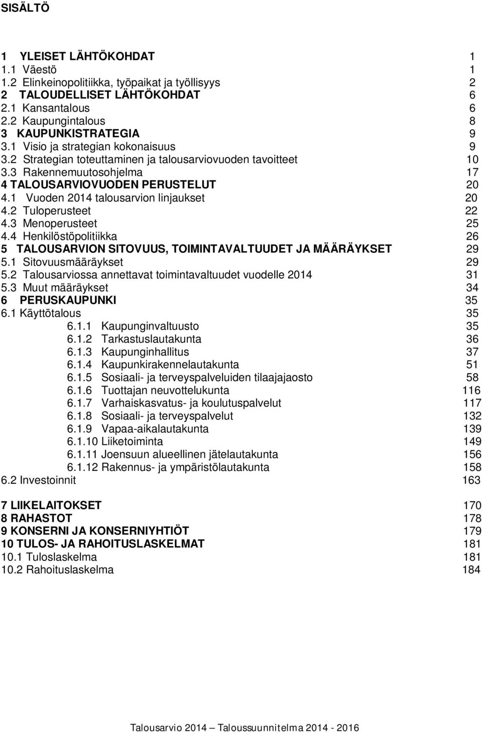 1 Vuoden 2014 talousarvion linjaukset 20 4.2 Tuloperusteet 22 4.3 Menoperusteet 25 4.4 Henkilöstöpolitiikka 26 5 TALOUSARVION SITOVUUS, TOIMINTAVALTUUDET JA MÄÄRÄYKSET 29 5.1 Sitovuusmääräykset 29 5.