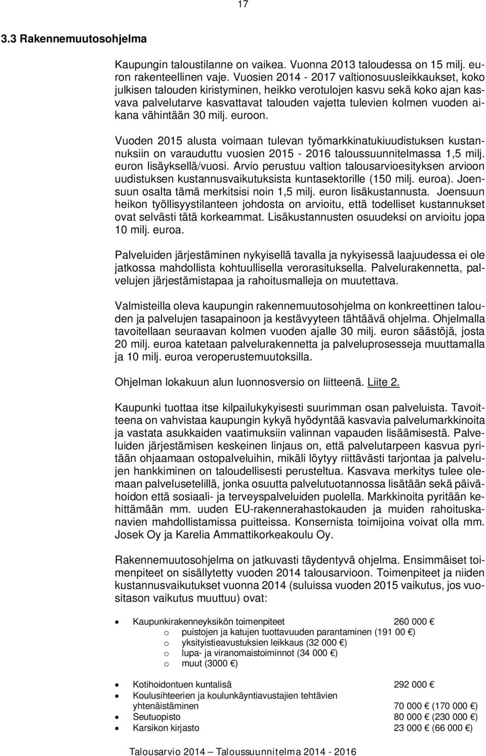 vähintään 30 milj. euroon. Vuoden 2015 alusta voimaan tulevan työmarkkinatukiuudistuksen kustannuksiin on varauduttu vuosien 2015-2016 taloussuunnitelmassa 1,5 milj. euron lisäyksellä/vuosi.