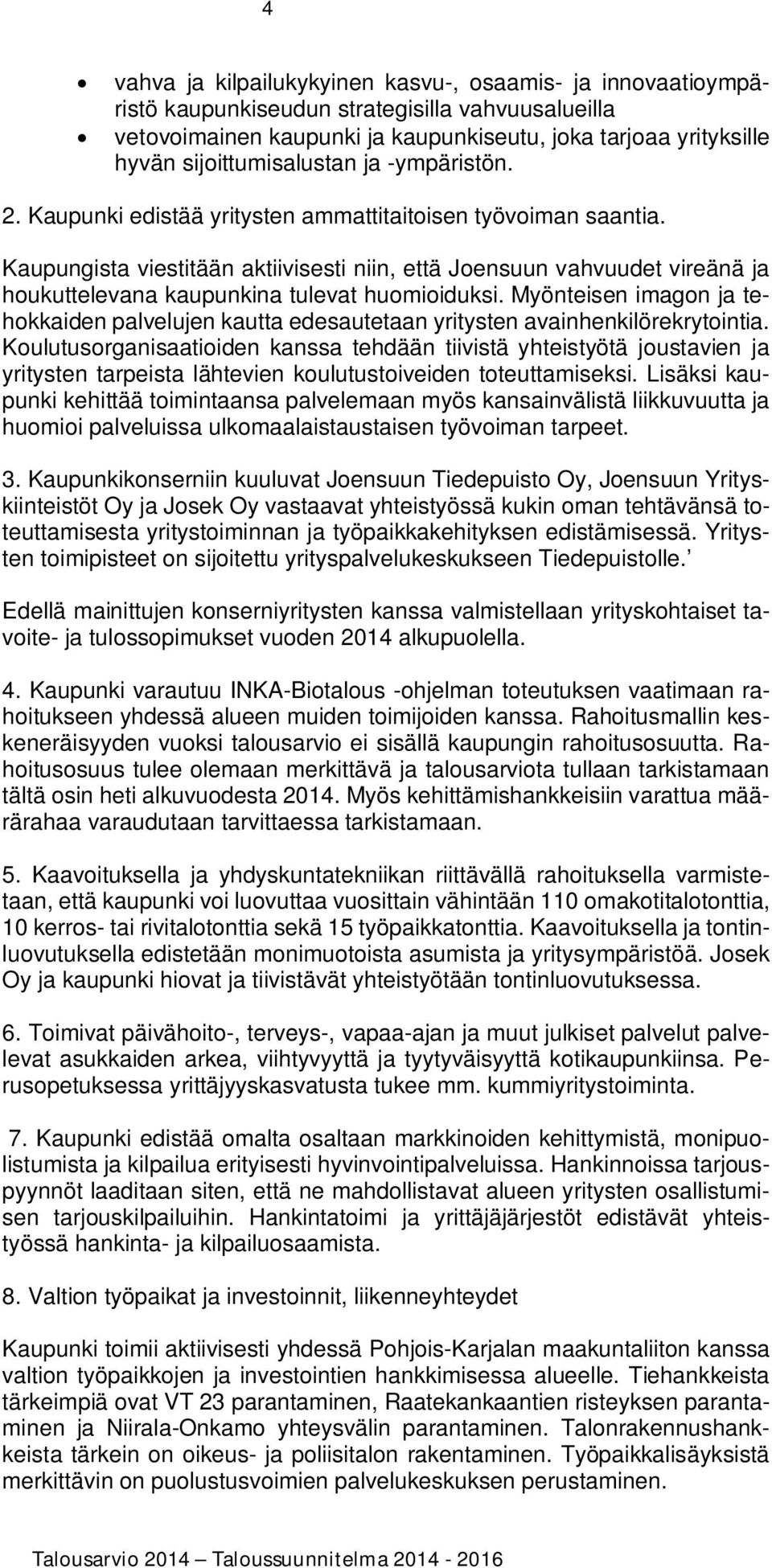 Kaupungista viestitään aktiivisesti niin, että Joensuun vahvuudet vireänä ja houkuttelevana kaupunkina tulevat huomioiduksi.