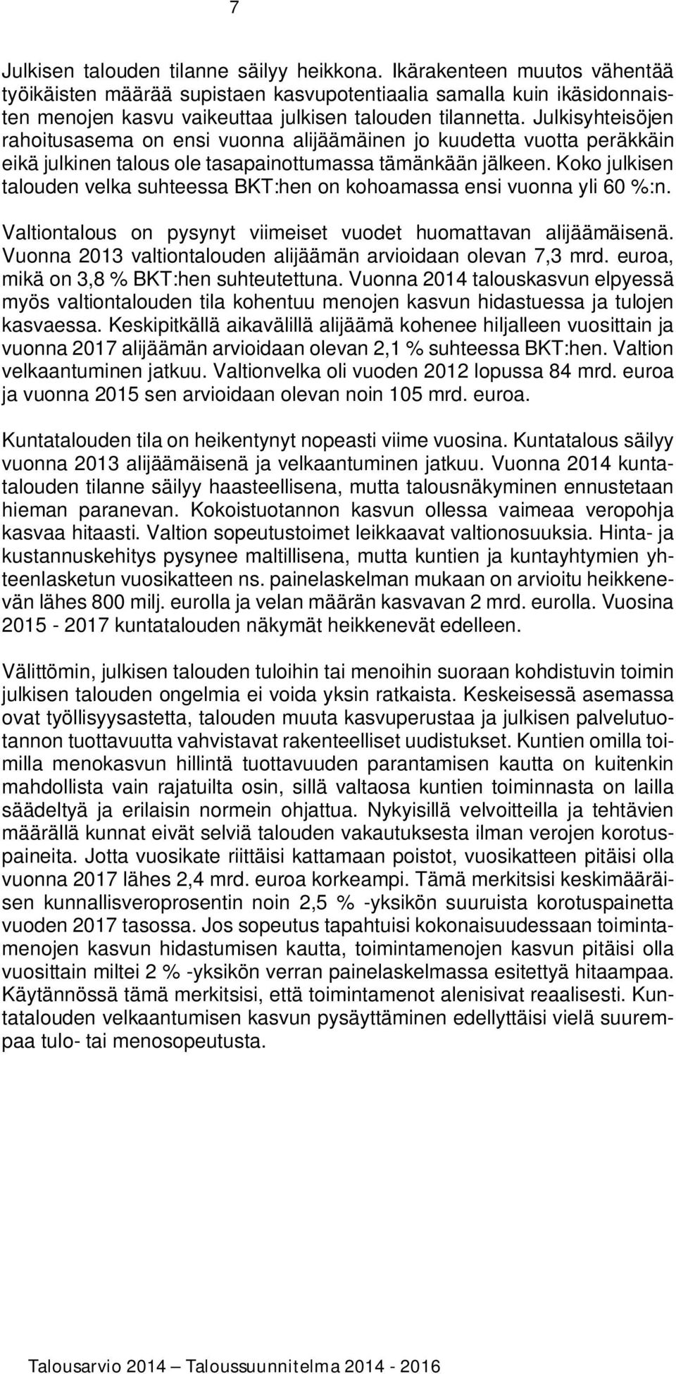 Julkisyhteisöjen rahoitusasema on ensi vuonna alijäämäinen jo kuudetta vuotta peräkkäin eikä julkinen talous ole tasapainottumassa tämänkään jälkeen.