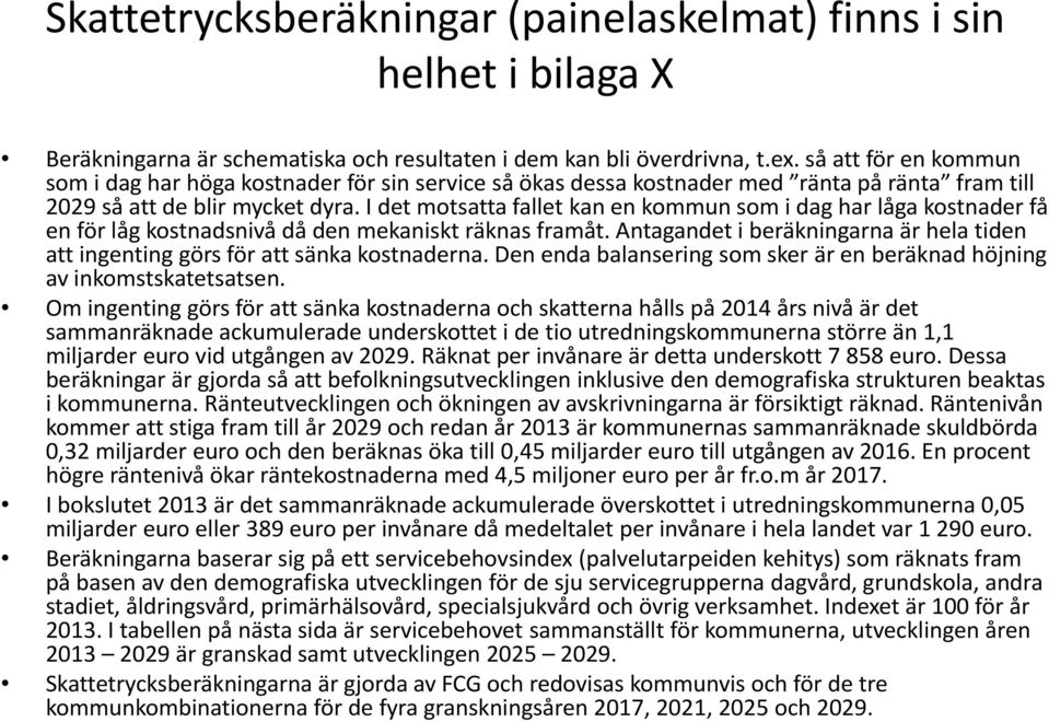 I det motsatta fallet kan en kommun som i dag har låga kostnader få en för låg kostnadsnivå då den mekaniskt räknas framåt.