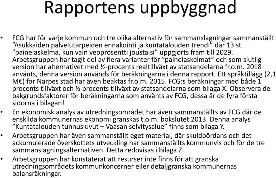 Arbetsgruppen har tagit del av flera varianter för painelaskelmat och som slutlig version har alternativet med ½ procents realtillväxt av statsandelarna fr.o.m. 2018 använts, denna version används för beräkningarna i denna rapport.