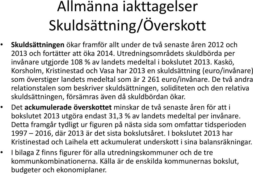 Kaskö, Korsholm, Kristinestad och Vasa har 2013 en skuldsättning (euro/invånare) som överstiger landets medeltal som är 2 261 euro/invånare.