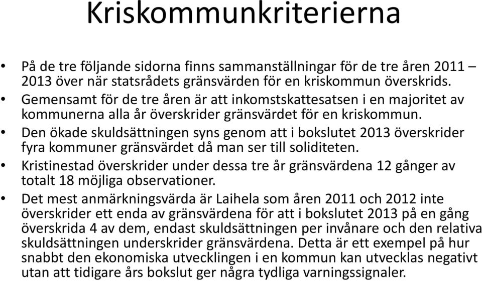 Den ökade skuldsättningen syns genom att i bokslutet 2013 överskrider fyra kommuner gränsvärdet då man ser till soliditeten.