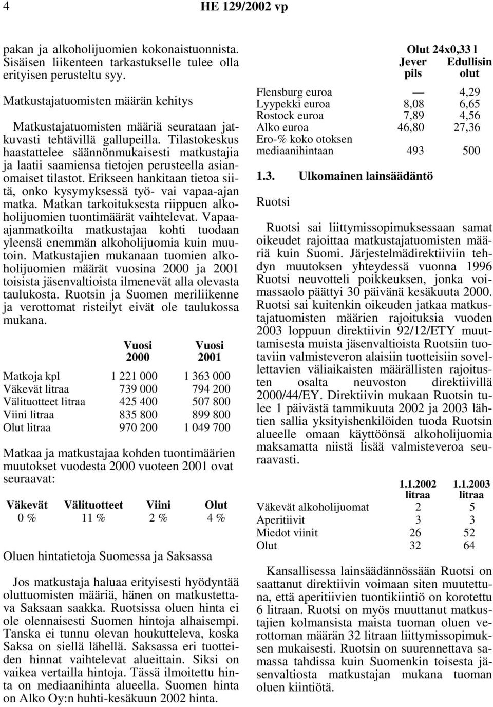 Tilastokeskus haastattelee säännönmukaisesti matkustajia ja laatii saamiensa tietojen perusteella asianomaiset tilastot. Erikseen hankitaan tietoa siitä, onko kysymyksessä työ- vai vapaa-ajan matka.