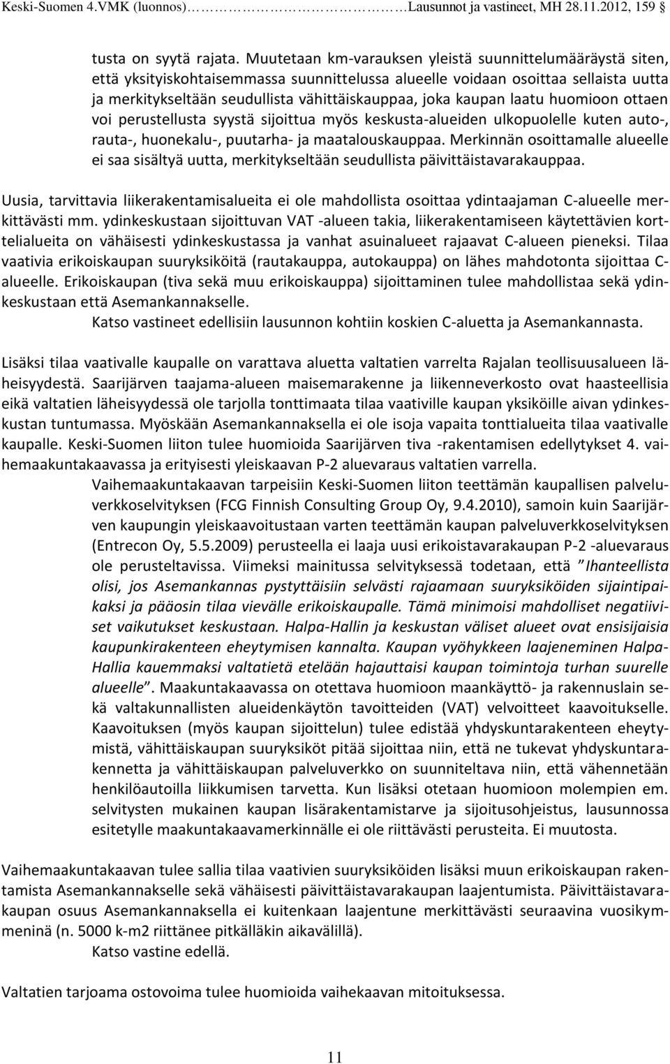 kaupan laatu huomioon ottaen voi perustellusta syystä sijoittua myös keskusta-alueiden ulkopuolelle kuten auto-, rauta-, huonekalu-, puutarha- ja maatalouskauppaa.