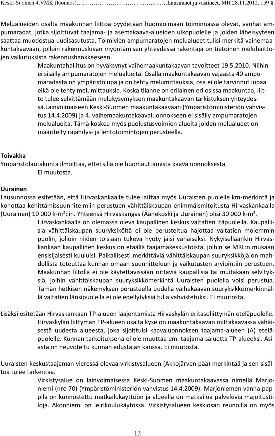 Toimivien ampumaratojen melualueet tulisi merkitä vaihemaakuntakaavaan, jolloin rakennusluvan myöntämisen yhteydessä rakentaja on tietoinen meluhaittojen vaikutuksista rakennushankkeeseen.