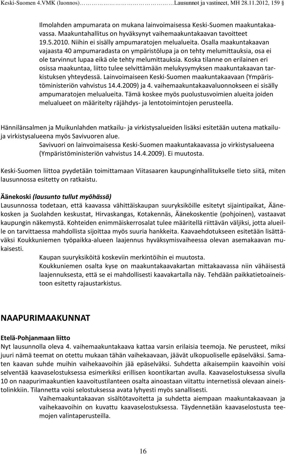 Koska tilanne on erilainen eri osissa maakuntaa, liitto tulee selvittämään melukysymyksen maakuntakaavan tarkistuksen yhteydessä.