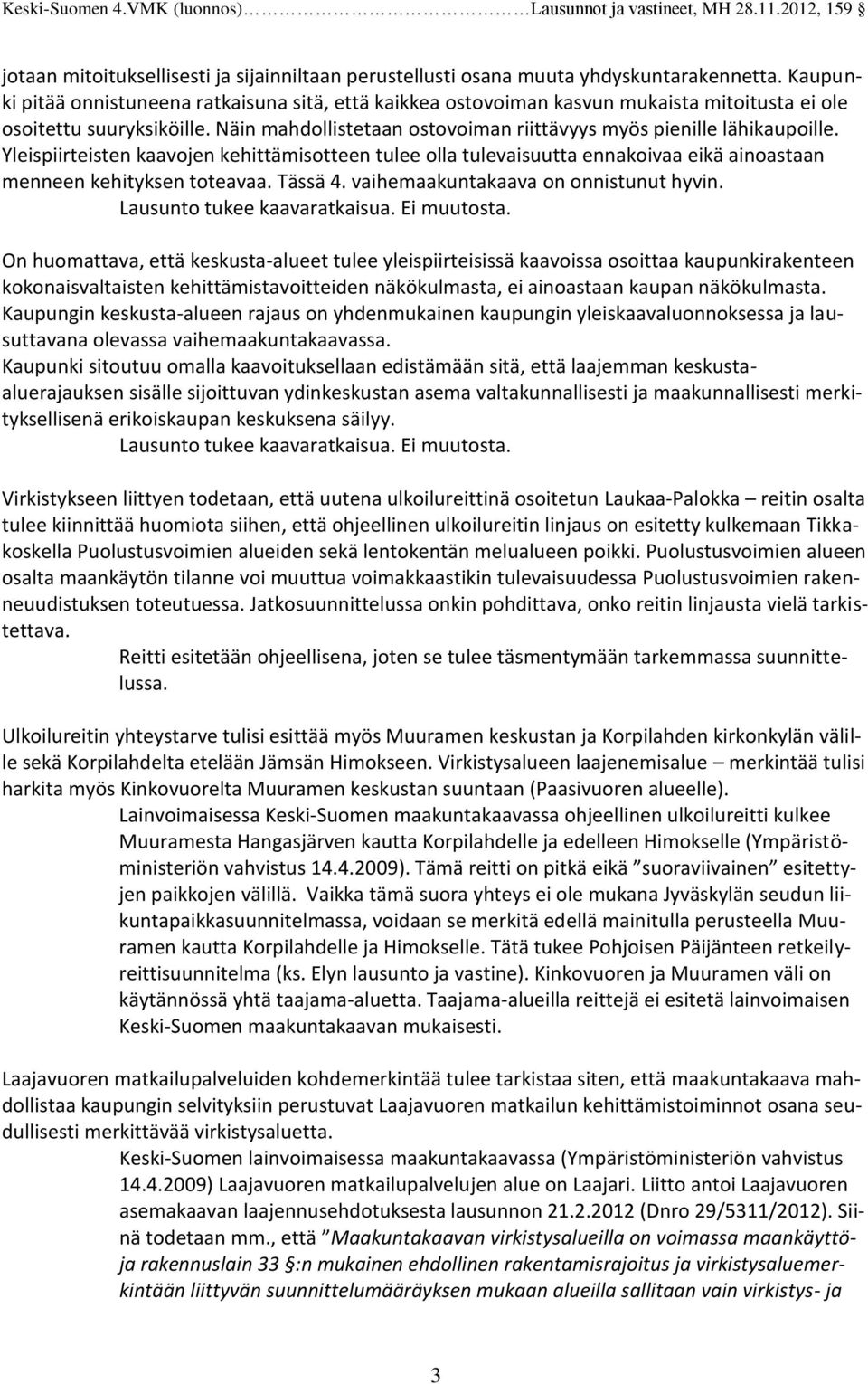 Yleispiirteisten kaavojen kehittämisotteen tulee olla tulevaisuutta ennakoivaa eikä ainoastaan menneen kehityksen toteavaa. Tässä 4. vaihemaakuntakaava on onnistunut hyvin.