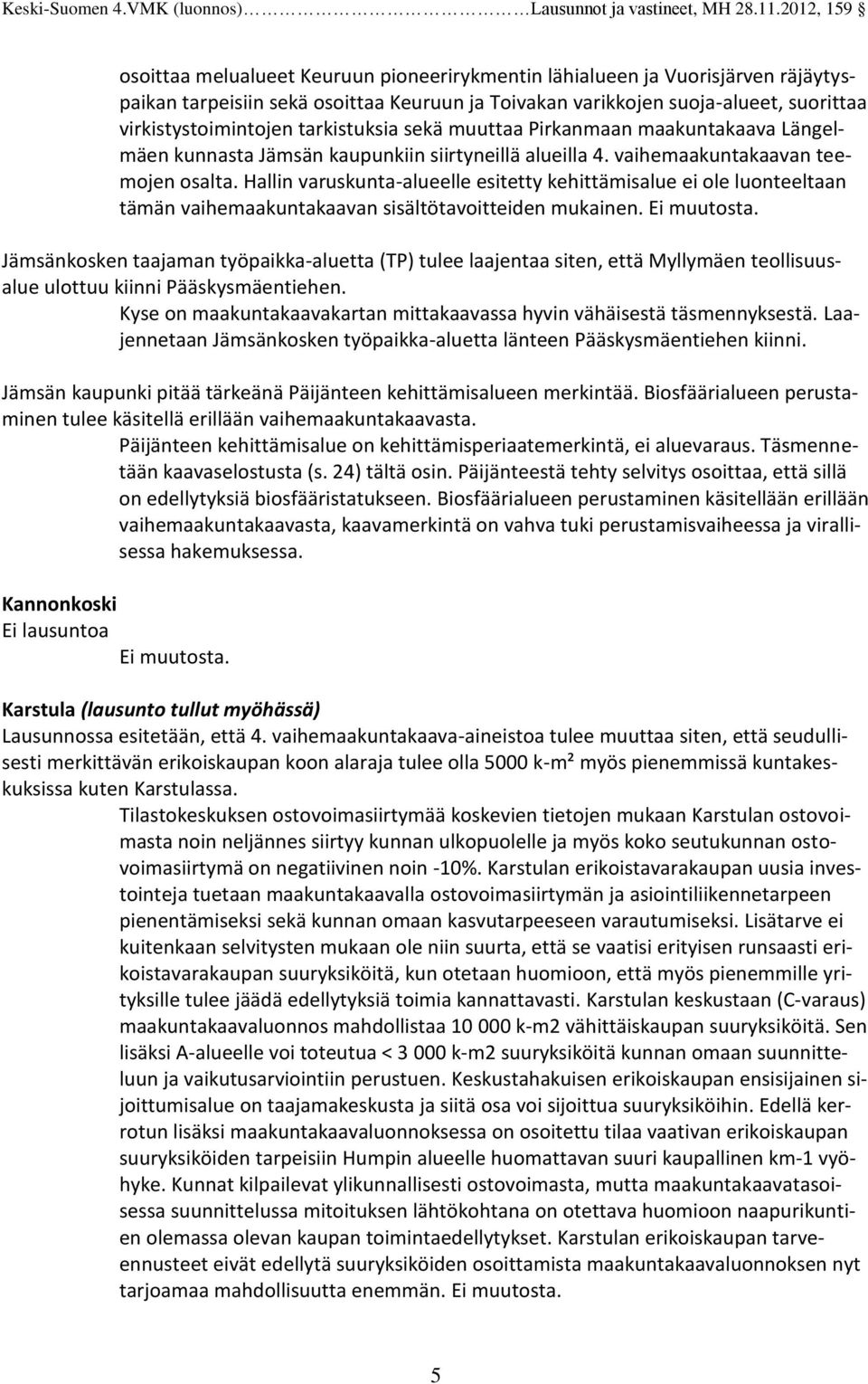 Hallin varuskunta-alueelle esitetty kehittämisalue ei ole luonteeltaan tämän vaihemaakuntakaavan sisältötavoitteiden mukainen.