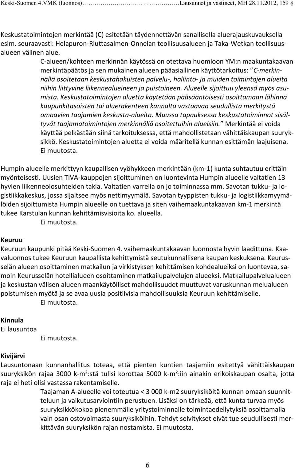 C-alueen/kohteen merkinnän käytössä on otettava huomioon YM:n maakuntakaavan merkintäpäätös ja sen mukainen alueen pääasiallinen käyttötarkoitus: C-merkinnällä osoitetaan keskustahakuisten palvelu-,