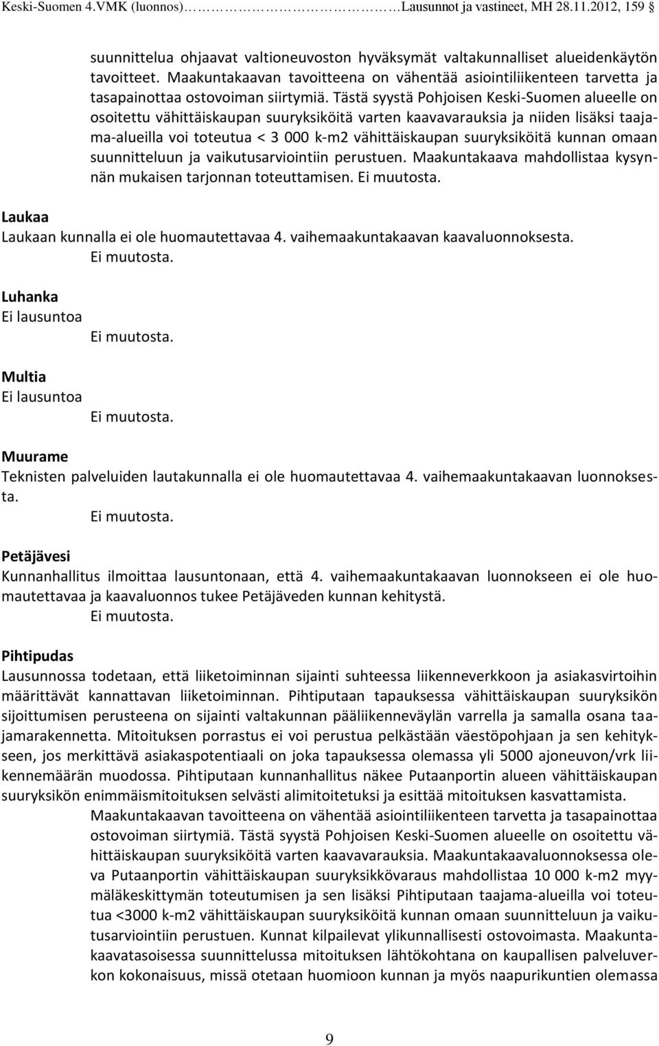 suuryksiköitä kunnan omaan suunnitteluun ja vaikutusarviointiin perustuen. Maakuntakaava mahdollistaa kysynnän mukaisen tarjonnan toteuttamisen. Laukaa Laukaan kunnalla ei ole huomautettavaa 4.