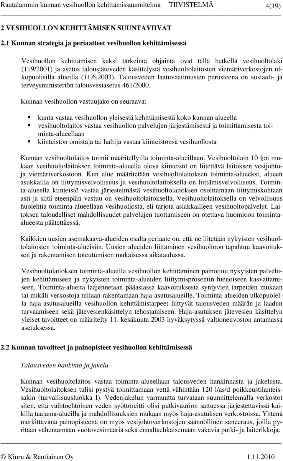 vesihuoltolaitosten viemäriverkostojen ulkopuolisilla alueilla (11.6.2003). Talousveden laatuvaatimusten perusteena on sosiaali- ja terveysministeriön talousvesiasetus 461/2000.