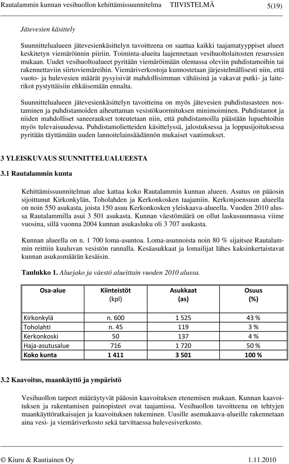 Viemäriverkostoja kunnostetaan järjestelmällisesti niin, että vuoto- ja hulevesien määrät pysyisivät mahdollisimman vähäisinä ja vakavat putki- ja laiterikot pystyttäisiin ehkäisemään ennalta.