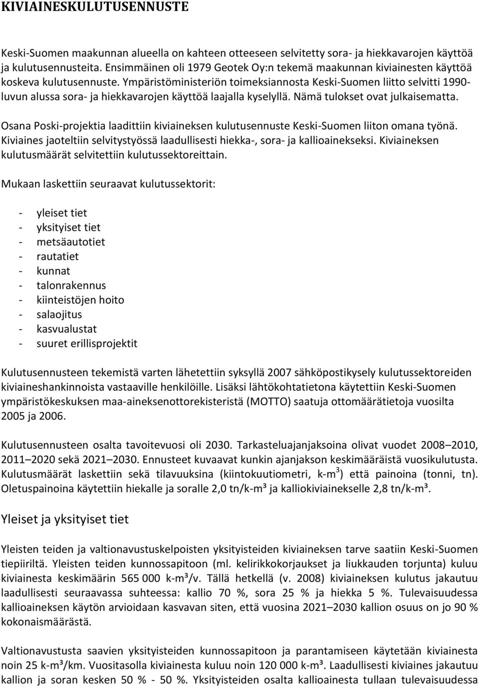 Ympäristöministeriön toimeksiannosta Keski-Suomen liitto selvitti 1990- luvun alussa sora- ja hiekkavarojen käyttöä laajalla kyselyllä. Nämä tulokset ovat julkaisematta.