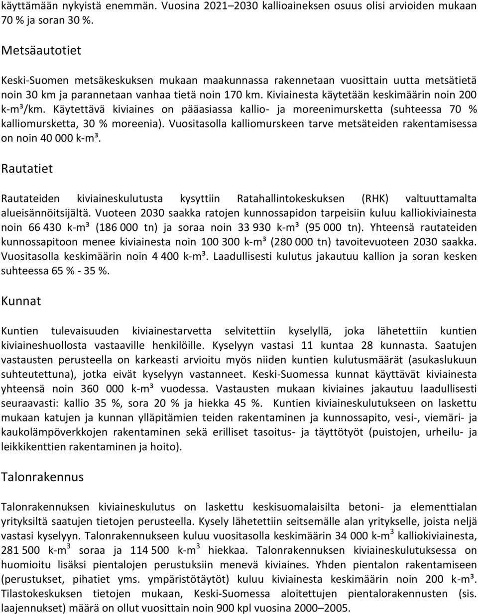 Kiviainesta käytetään keskimäärin noin 200 k-m³/km. Käytettävä kiviaines on pääasiassa kallio- ja moreenimursketta (suhteessa 70 % kalliomursketta, 30 % moreenia).