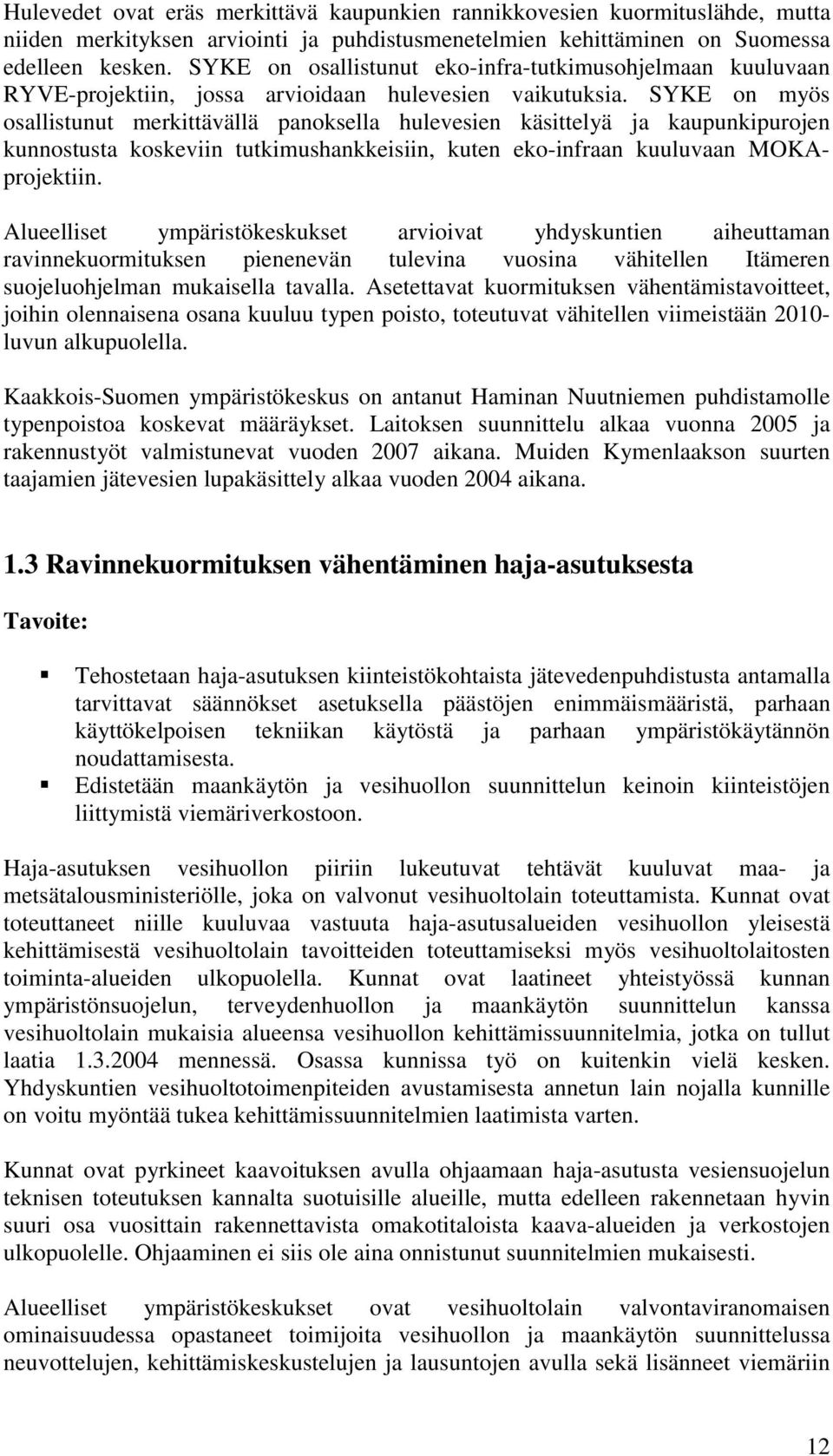 SYKE on myös osallistunut merkittävällä panoksella hulevesien käsittelyä ja kaupunkipurojen kunnostusta koskeviin tutkimushankkeisiin, kuten eko-infraan kuuluvaan MOKAprojektiin.