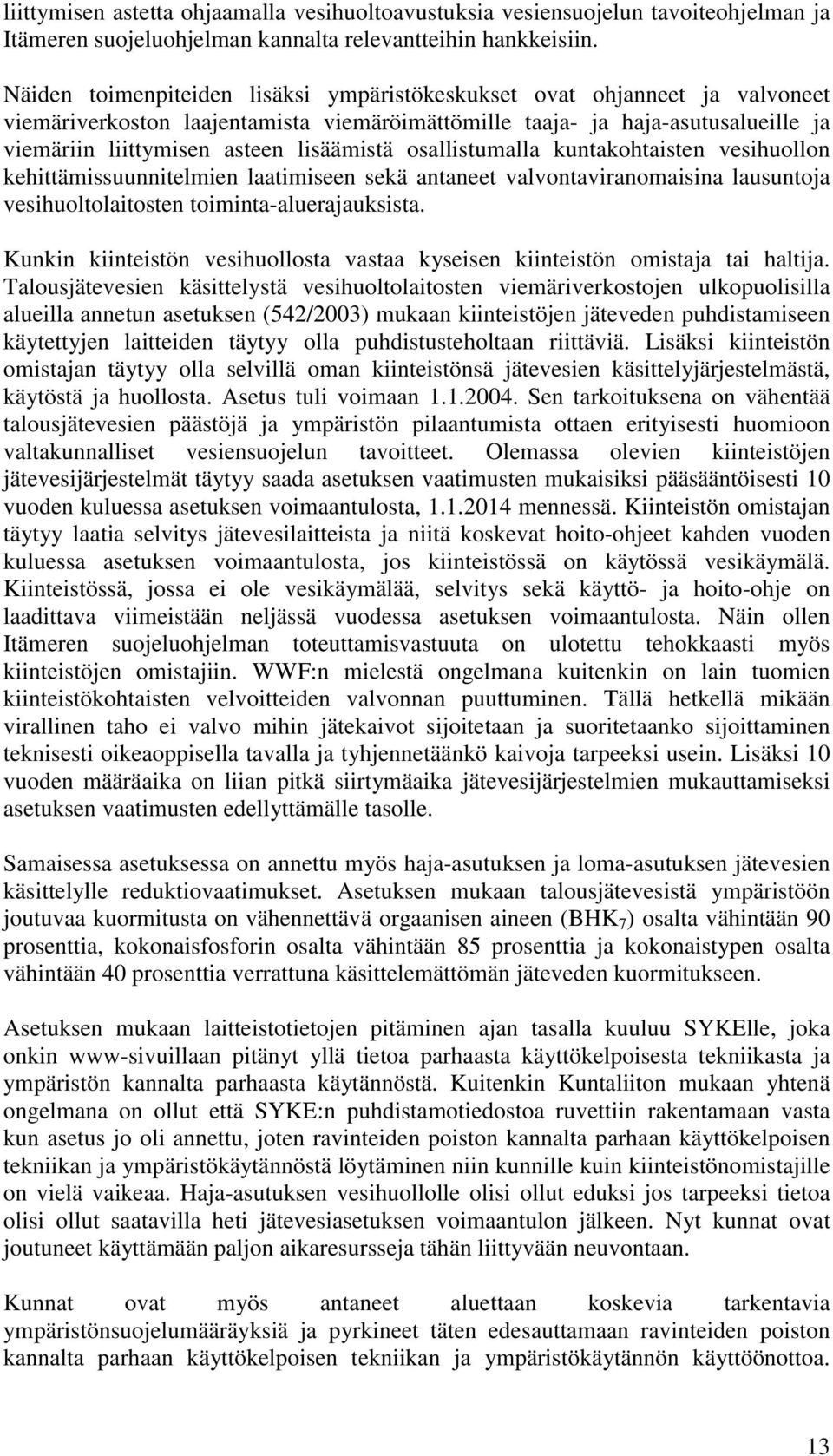 osallistumalla kuntakohtaisten vesihuollon kehittämissuunnitelmien laatimiseen sekä antaneet valvontaviranomaisina lausuntoja vesihuoltolaitosten toiminta-aluerajauksista.