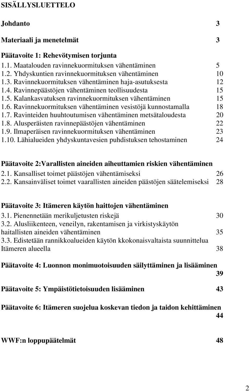 Ravinnekuormituksen vähentäminen vesistöjä kunnostamalla 18 1.7. Ravinteiden huuhtoutumisen vähentäminen metsätaloudesta 20 1.8. Alusperäisten ravinnepäästöjen vähentäminen 22 1.9.