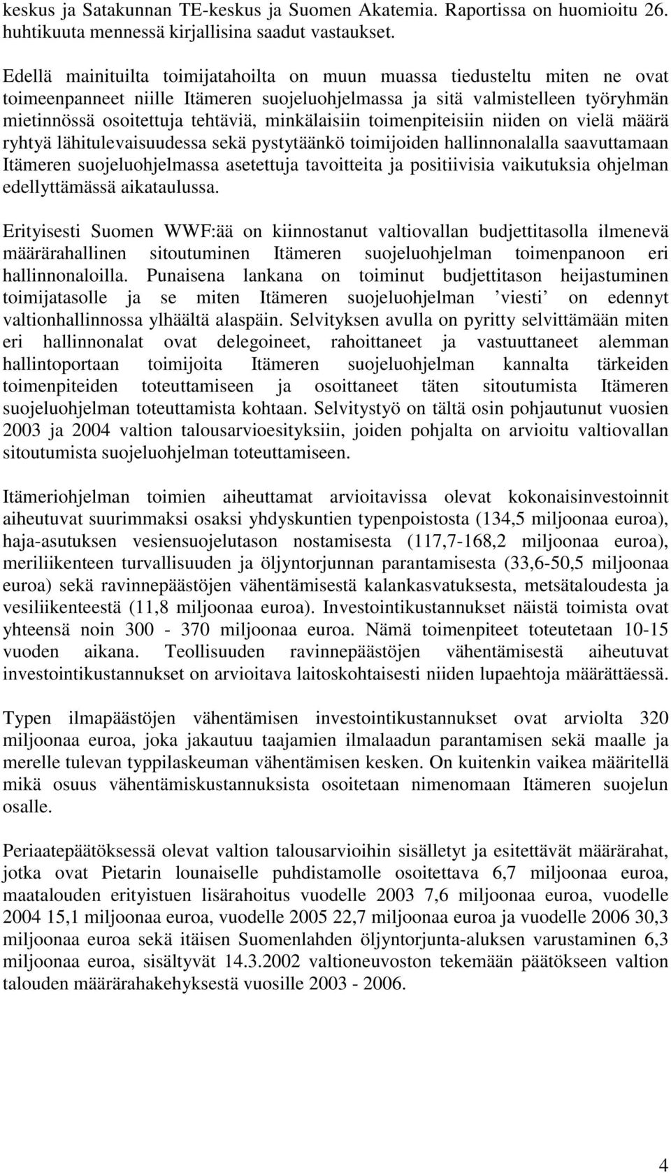 minkälaisiin toimenpiteisiin niiden on vielä määrä ryhtyä lähitulevaisuudessa sekä pystytäänkö toimijoiden hallinnonalalla saavuttamaan Itämeren suojeluohjelmassa asetettuja tavoitteita ja