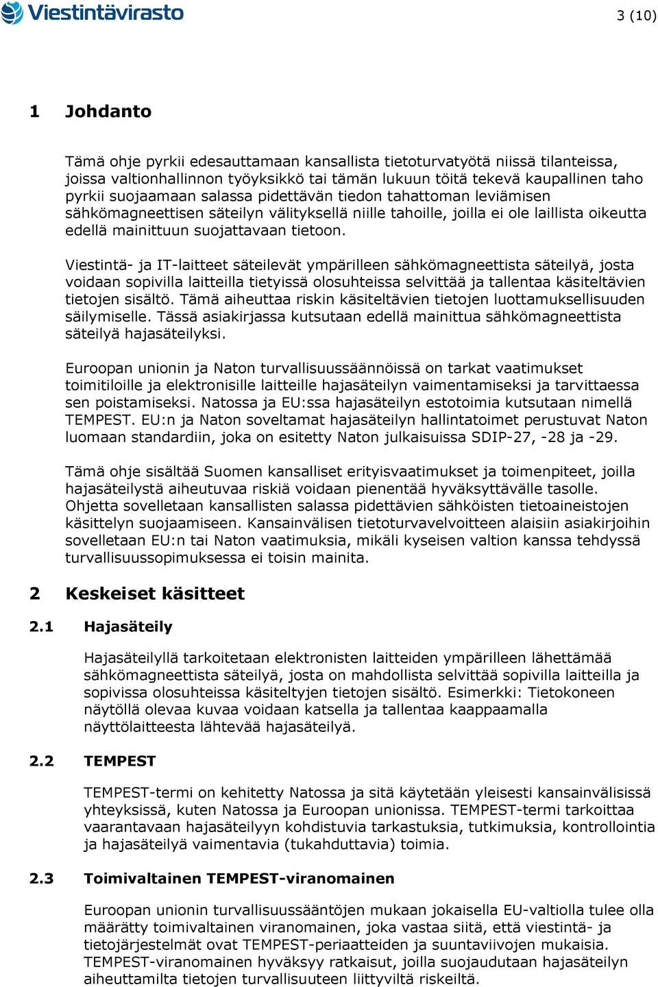 Viestintä- ja IT-laitteet säteilevät ympärilleen sähkömagneettista säteilyä, josta voidaan sopivilla laitteilla tietyissä olosuhteissa selvittää ja tallentaa käsiteltävien tietojen sisältö.