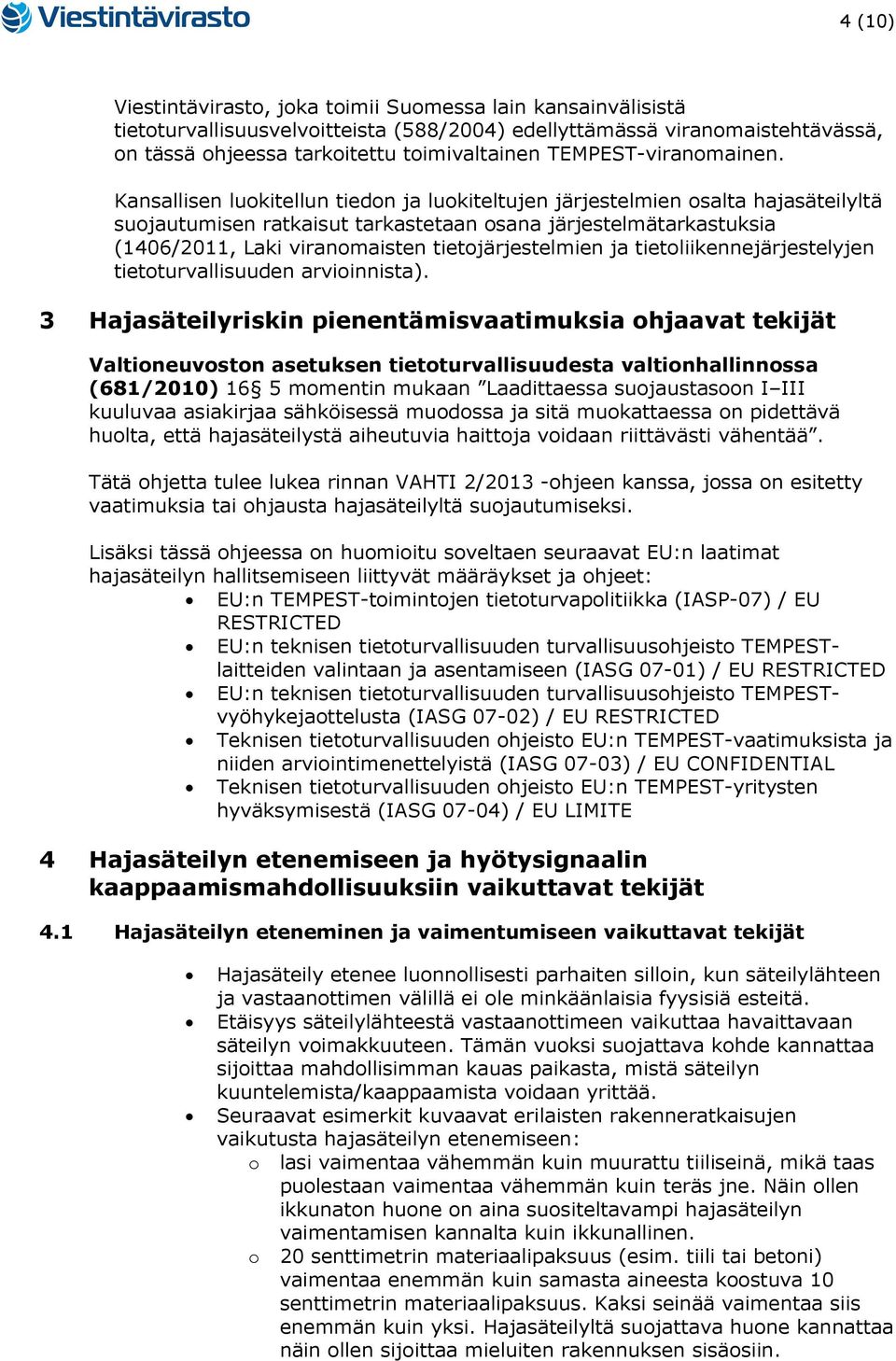 Kansallisen luokitellun tiedon ja luokiteltujen järjestelmien osalta hajasäteilyltä suojautumisen ratkaisut tarkastetaan osana järjestelmätarkastuksia (1406/2011, Laki viranomaisten