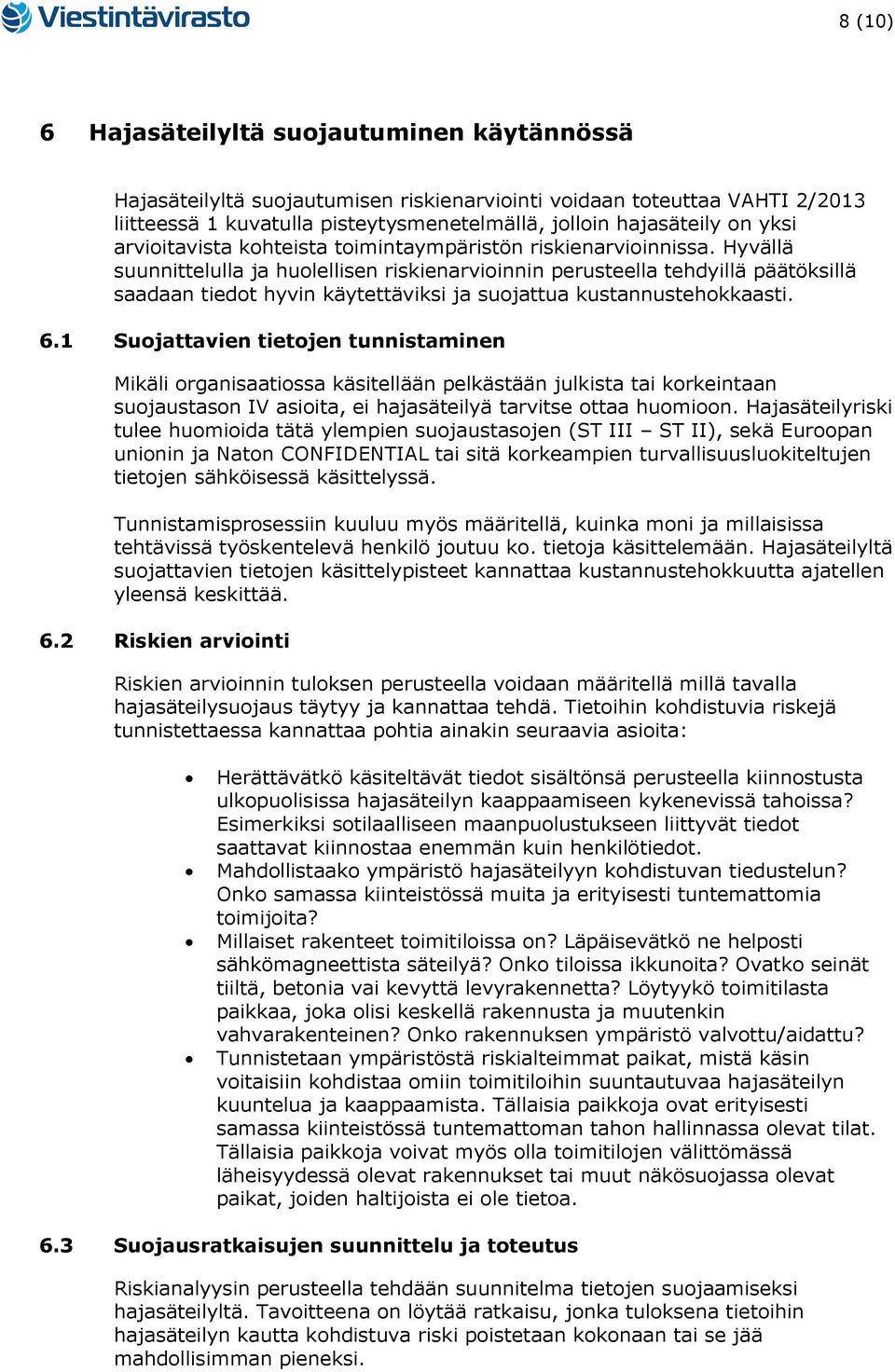 Hyvällä suunnittelulla ja huolellisen riskienarvioinnin perusteella tehdyillä päätöksillä saadaan tiedot hyvin käytettäviksi ja suojattua kustannustehokkaasti. 6.