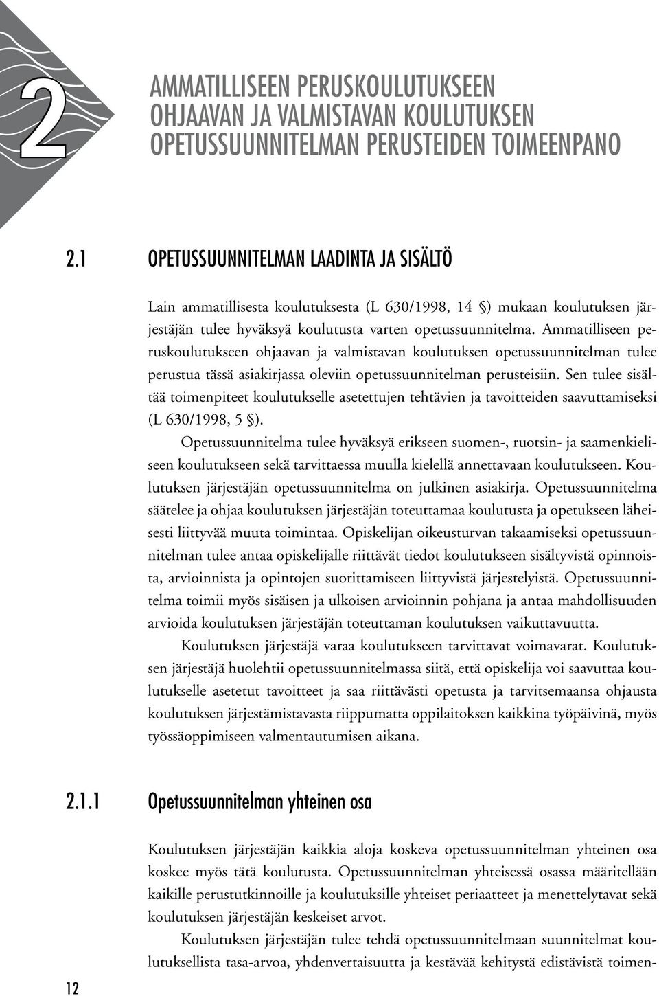 Ammatilliseen peruskoulutukseen ohjaavan ja valmistavan koulutuksen opetussuunnitelman tulee perustua tässä asiakirjassa oleviin opetussuunnitelman perusteisiin.