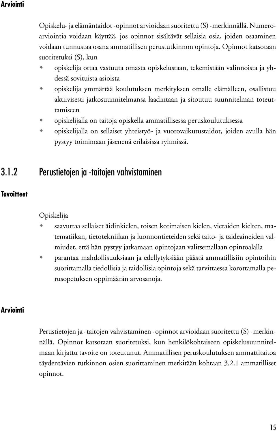 Opinnot katsotaan suoritetuksi (S), kun opiskelija ottaa vastuuta omasta opiskelustaan, tekemistään valinnoista ja yhdessä sovituista asioista opiskelija ymmärtää koulutuksen merkityksen omalle