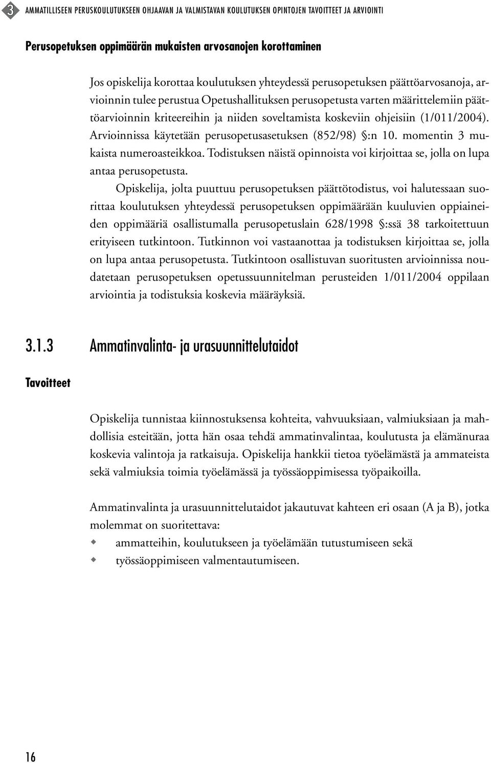 ohjeisiin (1/011/2004). Arvioinnissa käytetään perusopetusasetuksen (852/98) :n 10. momentin 3 mukaista numeroasteikkoa.