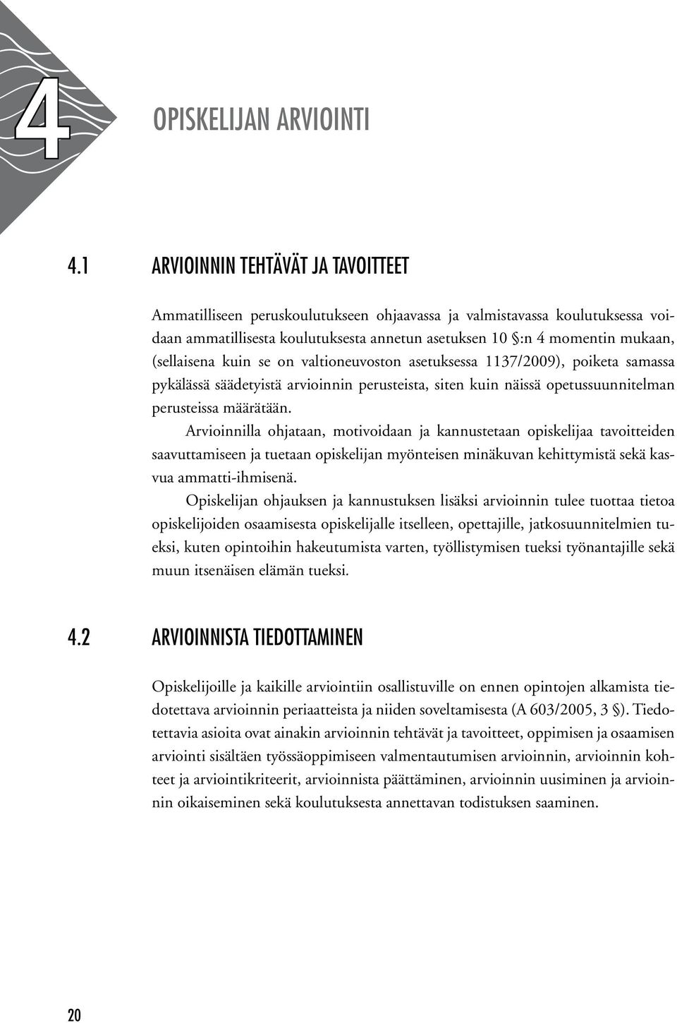 (sellaisena kuin se on valtioneuvoston asetuksessa 1137/2009), poiketa samassa pykälässä säädetyistä arvioinnin perusteista, siten kuin näissä opetussuunnitelman perusteissa määrätään.