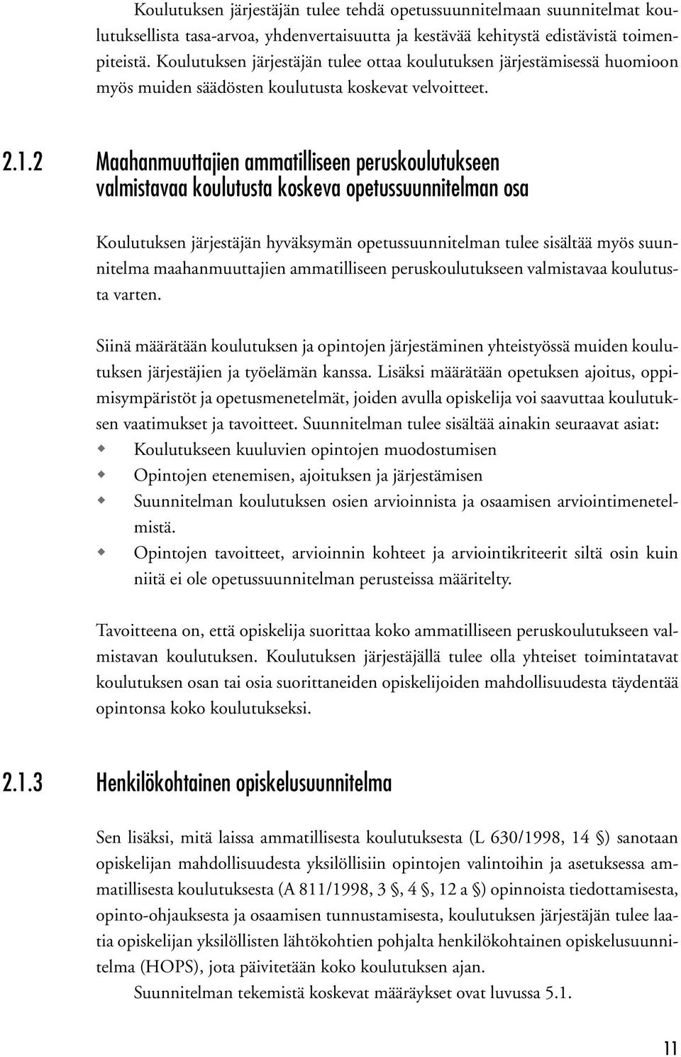 2 Maahanmuuttajien ammatilliseen peruskoulutukseen valmistavaa koulutusta koskeva opetussuunnitelman osa Koulutuksen järjestäjän hyväksymän opetussuunnitelman tulee sisältää myös suunnitelma