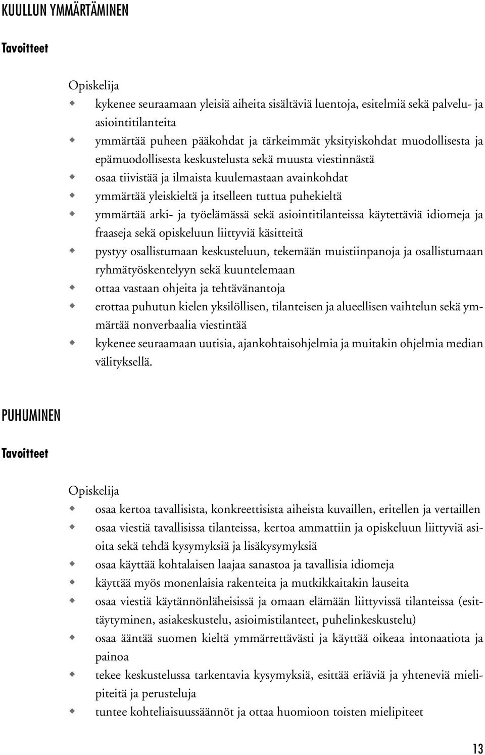 työelämässä sekä asiointitilanteissa käytettäviä idiomeja ja fraaseja sekä opiskeluun liittyviä käsitteitä pystyy osallistumaan keskusteluun, tekemään muistiinpanoja ja osallistumaan