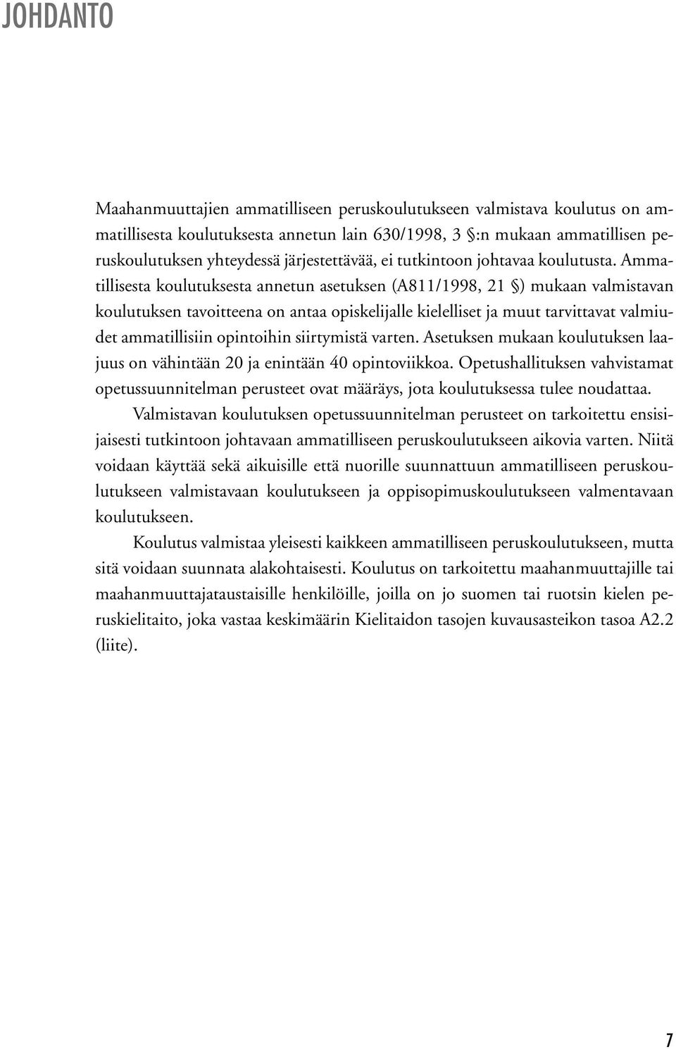 Ammatillisesta koulutuksesta annetun asetuksen (A811/1998, 21 ) mukaan valmistavan koulutuksen tavoitteena on antaa opiskelijalle kielelliset ja muut tarvittavat valmiudet ammatillisiin opintoihin