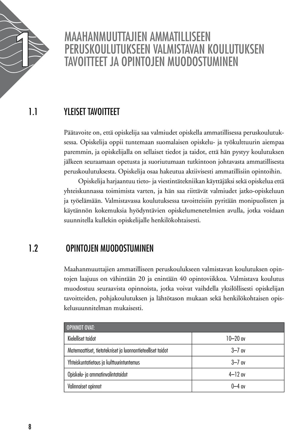 Opiskelija oppii tuntemaan suomalaisen opiskelu- ja työkulttuurin aiempaa paremmin, ja opiskelijalla on sellaiset tiedot ja taidot, että hän pystyy koulutuksen jälkeen seuraamaan opetusta ja