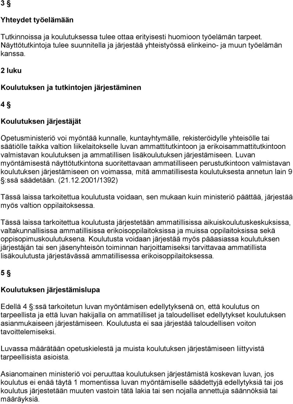 2 luku Koulutuksen ja tutkintojen järjestäminen 4 Koulutuksen järjestäjät Opetusministeriö voi myöntää kunnalle, kuntayhtymälle, rekisteröidylle yhteisölle tai säätiölle taikka valtion