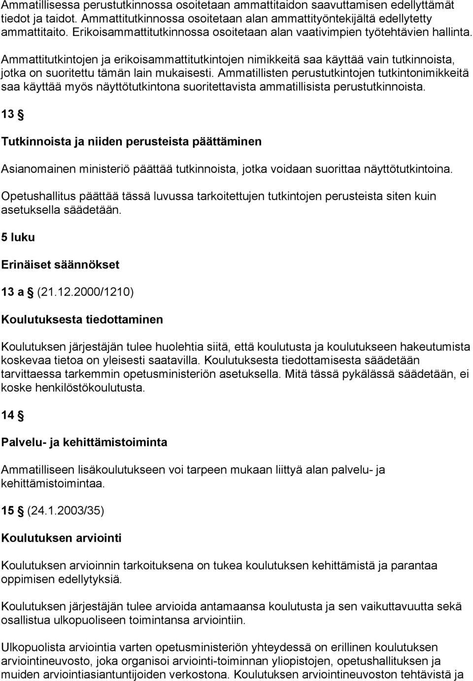 Ammattitutkintojen ja erikoisammattitutkintojen nimikkeitä saa käyttää vain tutkinnoista, jotka on suoritettu tämän lain mukaisesti.