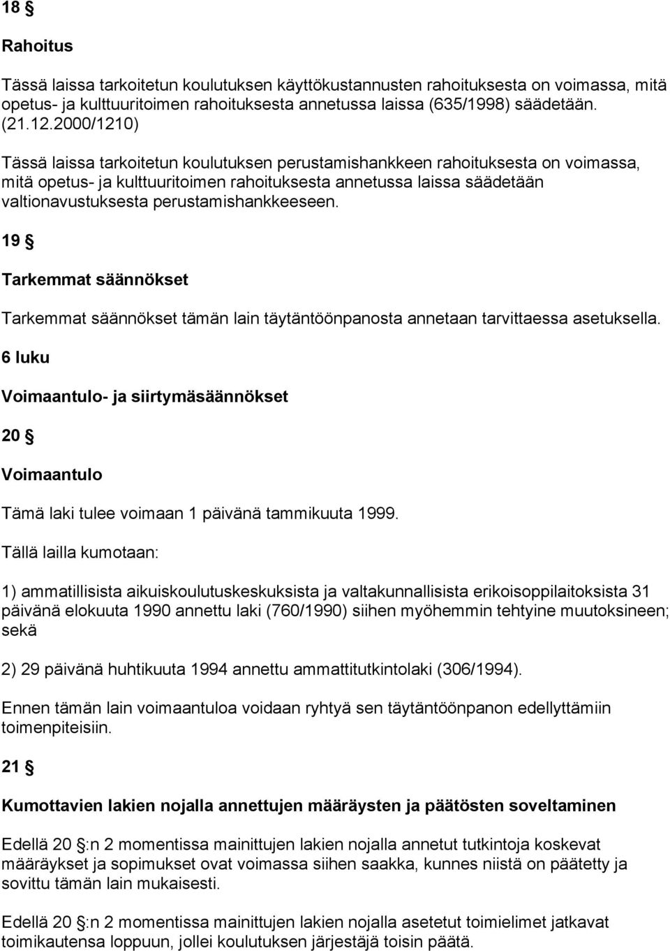 perustamishankkeeseen. 19 Tarkemmat säännökset Tarkemmat säännökset tämän lain täytäntöönpanosta annetaan tarvittaessa asetuksella.