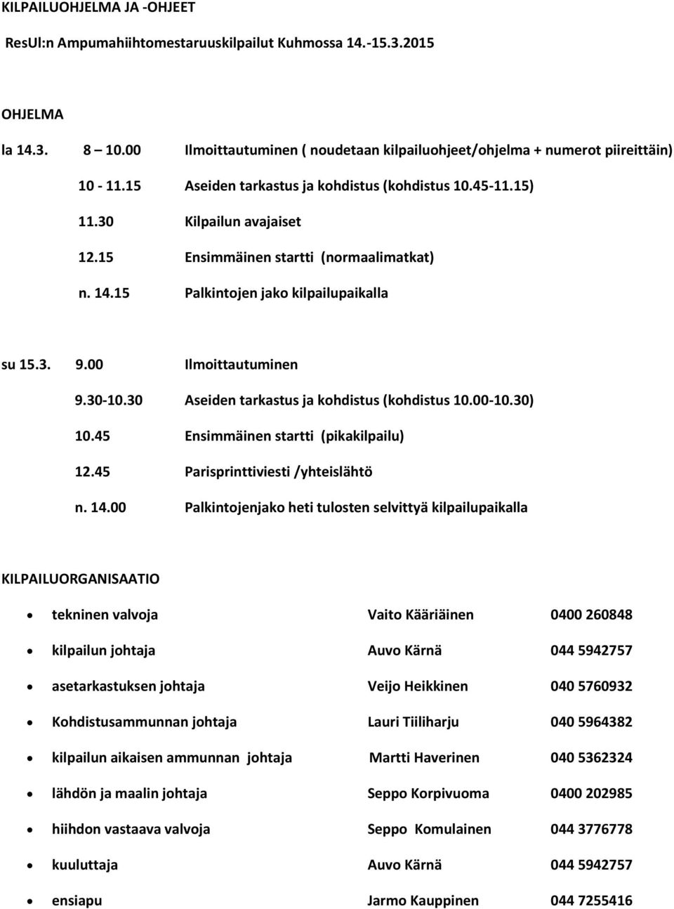 00 Ilmoittautuminen 9.30-10.30 Aseiden tarkastus ja kohdistus (kohdistus 10.00-10.30) 10.45 Ensimmäinen startti (pikakilpailu) 12.45 Parisprinttiviesti /yhteislähtö n. 14.