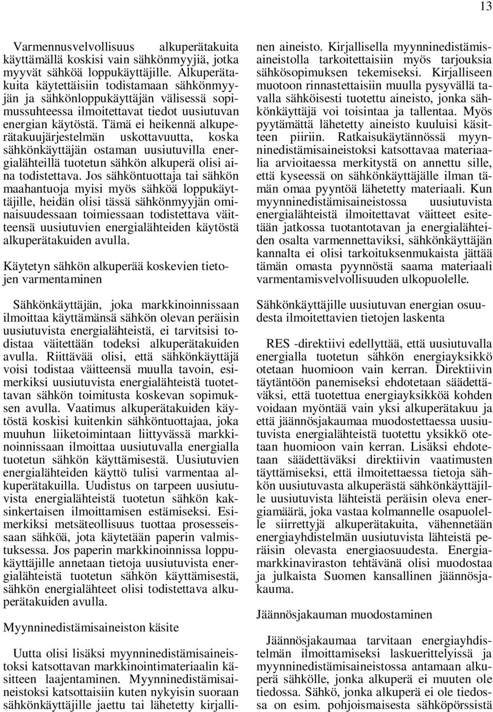 Tämä ei heikennä alkuperätakuujärjestelmän uskottavuutta, koska sähkönkäyttäjän ostaman uusiutuvilla energialähteillä tuotetun sähkön alkuperä olisi aina todistettava.