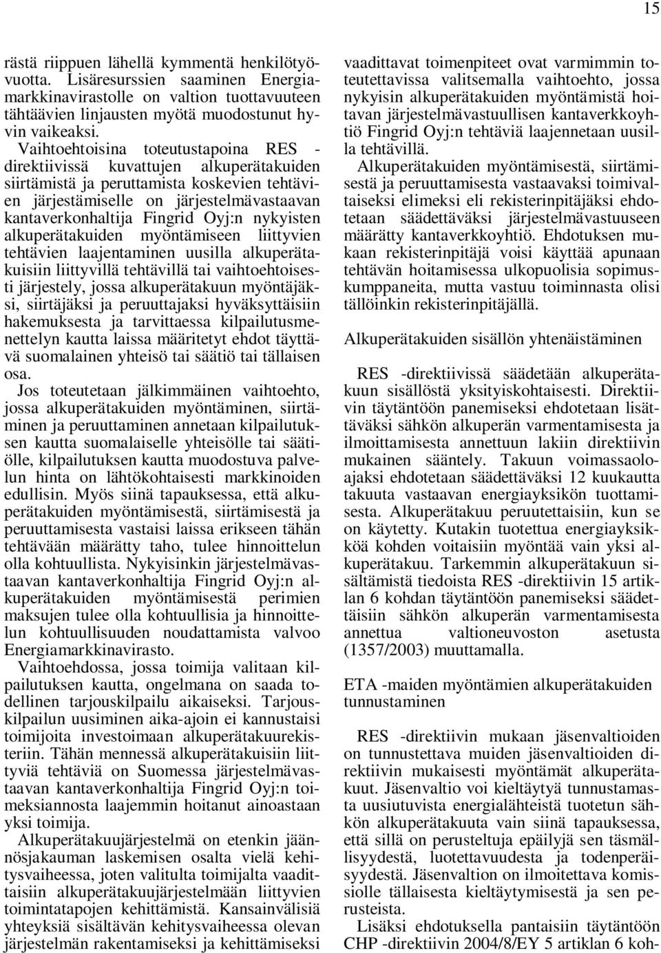 Oyj:n nykyisten alkuperätakuiden myöntämiseen liittyvien tehtävien laajentaminen uusilla alkuperätakuisiin liittyvillä tehtävillä tai vaihtoehtoisesti järjestely, jossa alkuperätakuun myöntäjäksi,