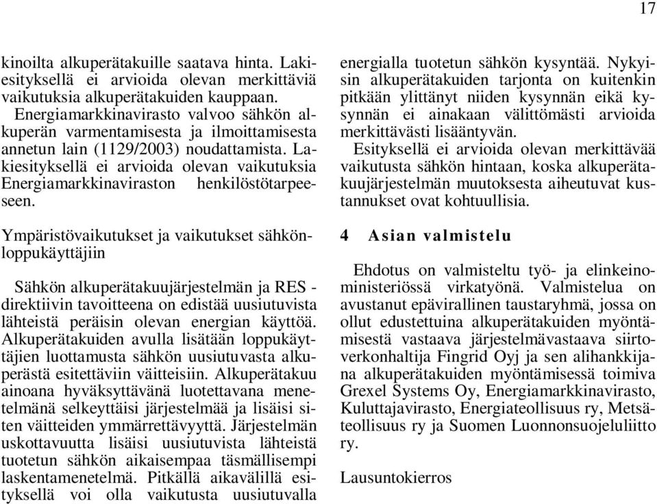 Lakiesityksellä ei arvioida olevan vaikutuksia Energiamarkkinaviraston henkilöstötarpeeseen.