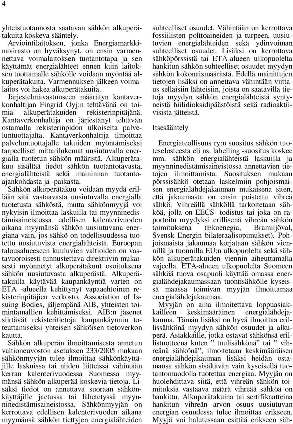 myöntää alkuperätakuita. Varmennuksen jälkeen voimalaitos voi hakea alkuperätakuita.