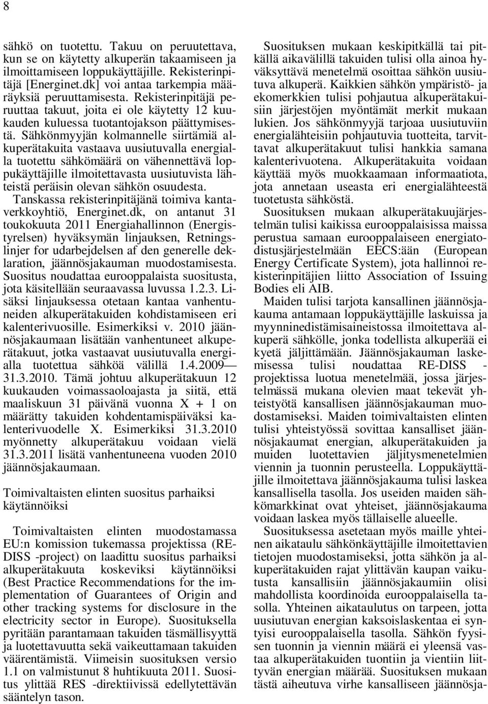 Sähkönmyyjän kolmannelle siirtämiä alkuperätakuita vastaava uusiutuvalla energialla tuotettu sähkömäärä on vähennettävä loppukäyttäjille ilmoitettavasta uusiutuvista lähteistä peräisin olevan sähkön
