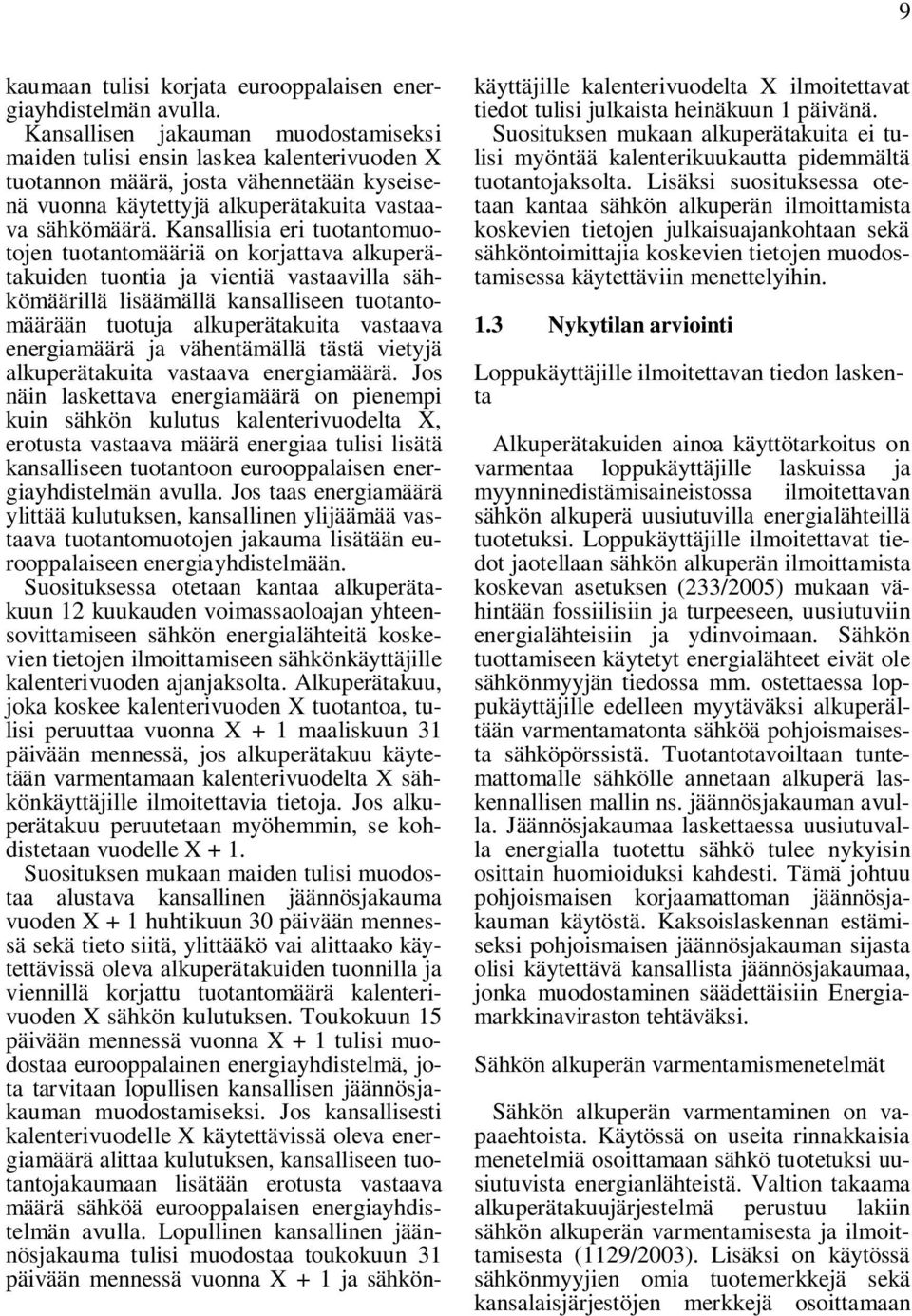 Kansallisia eri tuotantomuotojen tuotantomääriä on korjattava alkuperätakuiden tuontia ja vientiä vastaavilla sähkömäärillä lisäämällä kansalliseen tuotantomäärään tuotuja alkuperätakuita vastaava